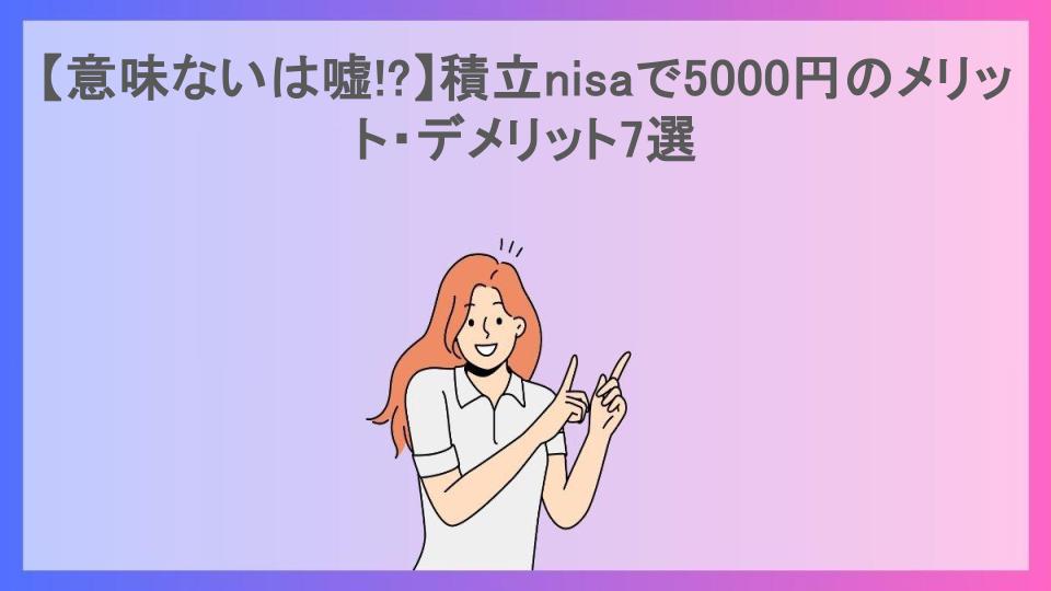 【意味ないは嘘!?】積立nisaで5000円のメリット・デメリット7選